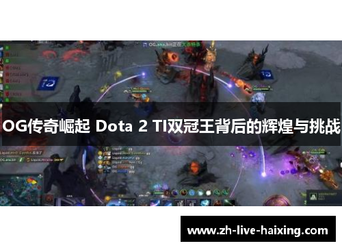 OG传奇崛起 Dota 2 TI双冠王背后的辉煌与挑战