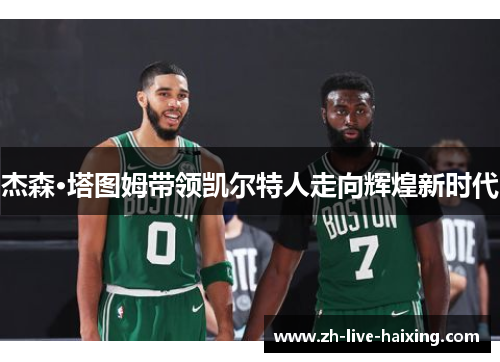 杰森·塔图姆带领凯尔特人走向辉煌新时代