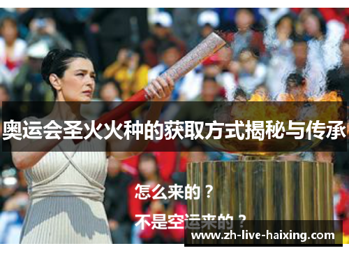 奥运会圣火火种的获取方式揭秘与传承